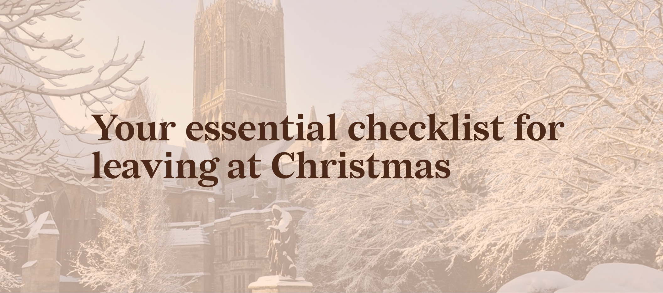 Leaving Your Student House Over Christmas: Your Essential Winter Checklist